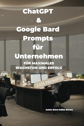 Business-Erfolg: Über 2000 Prompts für ChatGPT, Google Bard für Finanzen, Personalmanagement, Leadership und Persönliche Entwicklung, Prompt ... Business-Management, Führung im Unternehmen von Independently published