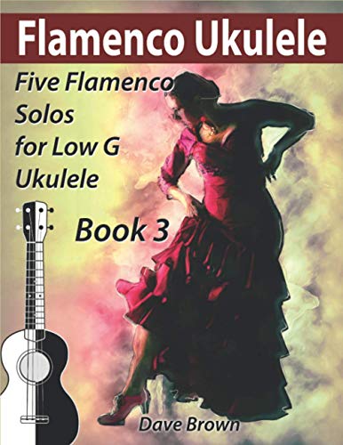Flamenco Ukulele Solos (book 3): 5 Flamenco solos for Low G ukulele von Independently published