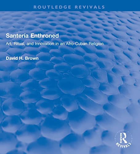 Santería Enthroned: Art, Ritual, and Innovation in an Afro-Cuban Religion (Routledge Revivals)