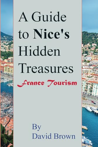 A Guide to Nice's Hidden Treasures: France Tourism A Guide to Nice's Hidden Treasures: France Tourism von Independently published