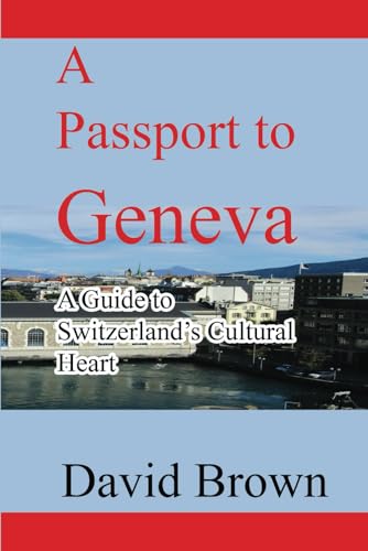 A Passport to Geneva: A Guide to Switzerland’s Cultural Heart A Passport to Geneva: A Guide to Switzerland’s Cultural Heart von Independently published