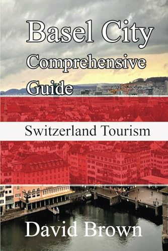 Basel City Comprehensive Guide: Switzerland Tourism Basel City Comprehensive Guide: Switzerland Tourism von Independently published