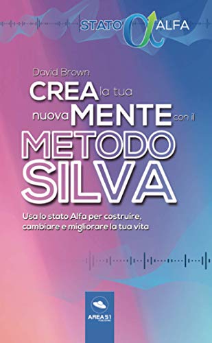 Crea la tua nuova mente con il Metodo Silva: Usa lo stato Alfa per costruire, cambiare e migliorare la tua vita Crea la tua nuova mente con il Metodo Silva: Usa lo stato Alfa per costruire, cambiare e migliorare la tua vita