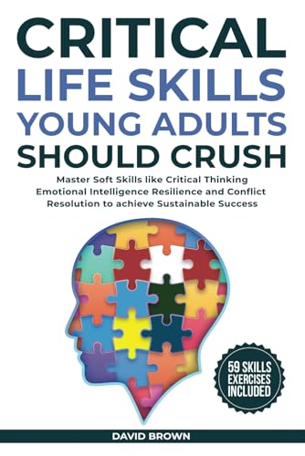 Critical Life Skills Young Adults Should Crush: Master Soft Skills like Critical Thinking Emotional Intelligence Resilience and Conflict Resolution to achieve Sustainable Success Critical Life Skills Young Adults Should Crush: Master Soft Skills like Critical Thinking Emotional Intelligence Resilience and Conflict Resolution to achieve Sustainable Success von Independently published
