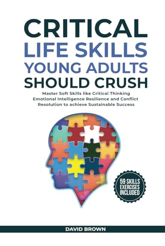Critical Life Skills Young Adults Should Crush: Master Soft Skills like Critical Thinking Emotional Intelligence Resilience and Conflict Resolution to achieve Sustainable Success Critical Life Skills Young Adults Should Crush: Master Soft Skills like Critical Thinking Emotional Intelligence Resilience and Conflict Resolution to achieve Sustainable Success von Independently published