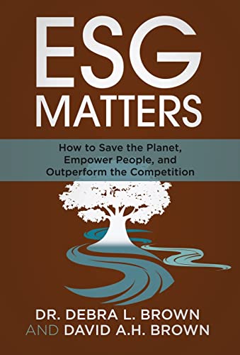 ESG Matters: How to Save the Planet, Empower People, and Outperform the Competition ESG Matters: How to Save the Planet, Empower People, and Outperform the Competition