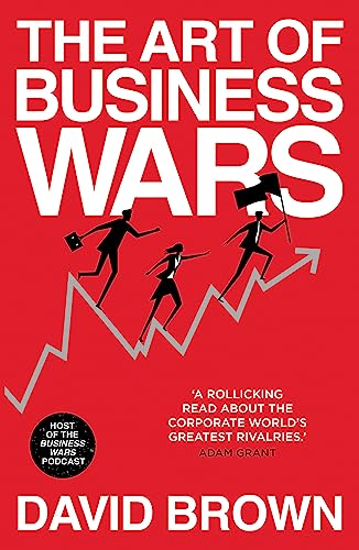 The Art of Business Wars: Battle-Tested Lessons for Leaders and Entrepreneurs from History's Greatest Rivalries von JOHN MURRAY PUBLISHERS LTD