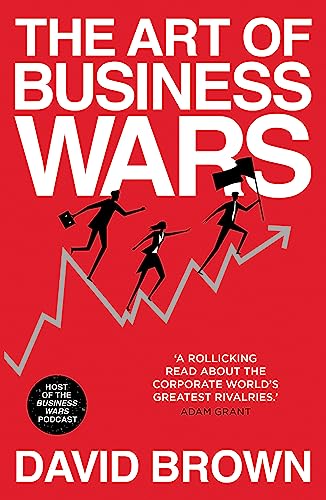 The Art of Business Wars: Battle-Tested Lessons for Leaders and Entrepreneurs from History's Greatest Rivalries The Art of Business Wars: Battle-Tested Lessons for Leaders and Entrepreneurs from History's Greatest Rivalries