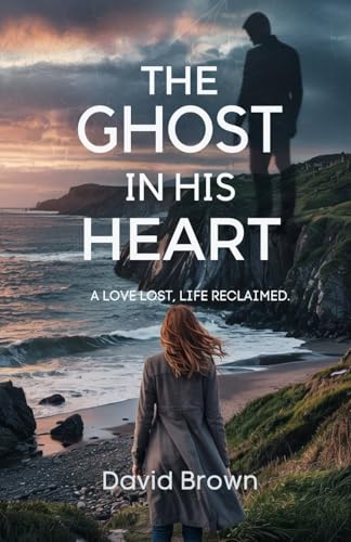 The Ghost in His Heart: A Love Lost, A Life Reclaimed The Ghost in His Heart: A Love Lost, A Life Reclaimed von Independently published