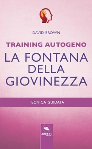 Training Autogeno. La fontana della giovinezza: Tecnica guidata Training Autogeno. La fontana della giovinezza: Tecnica guidata von Area51 Publishing