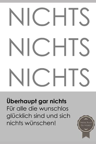 Überhaupt gar nichts: Für alle die wunschlos glücklich sind und sich nichts wünschen! (Geschenkbücher und Geschenkideen)