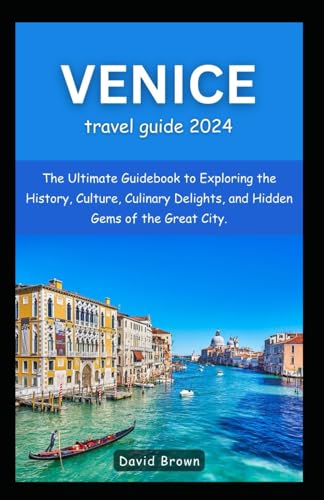 Venice Travel Guide 2024: The Ultimate Guidebook to Exploring the History, Culture, Culinary Delights, and Hidden Gems of the Great City. Venice Travel Guide 2024: The Ultimate Guidebook to Exploring the History, Culture, Culinary Delights, and Hidden Gems of the Great City. von Independently published