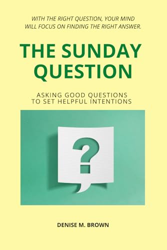 The Sunday Question: Asking Good Questions To Set Helpful Intentions von Independently published