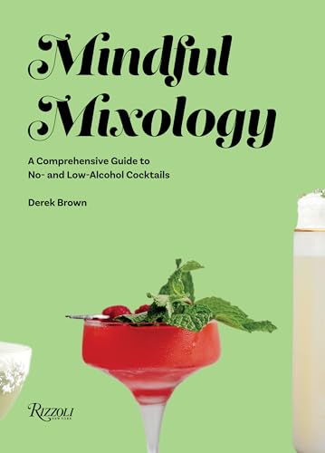 Mindful Mixology: A Comprehensive Guide to No- and Low-Alcohol Cocktails with 60 Recipes