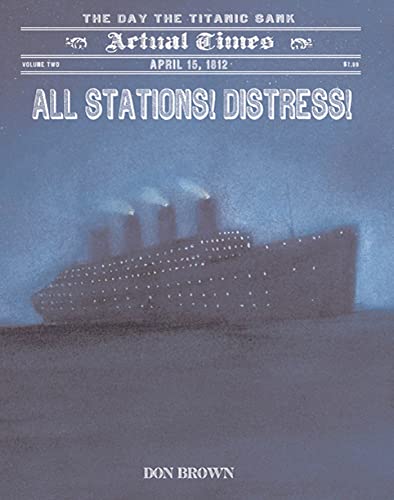 All Stations! Distress!: April 15, 1912, the Day the Titanic Sank (Actual Times, 2, Band 2)