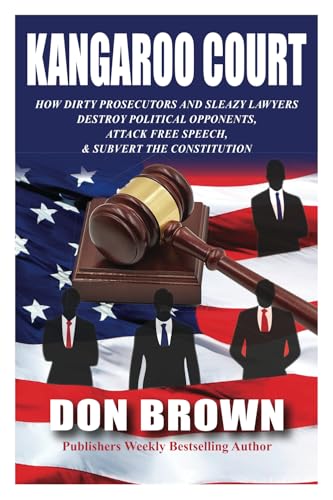 Kangaroo Court: How Dirty Prosecutors and Sleazy Lawyers Destroy Political Opponents, Attack Free Speech, and Subvert the Constitution Kangaroo Court: How Dirty Prosecutors and Sleazy Lawyers Destroy Political Opponents, Attack Free Speech, and Subvert the Constitution von Post Hill Press