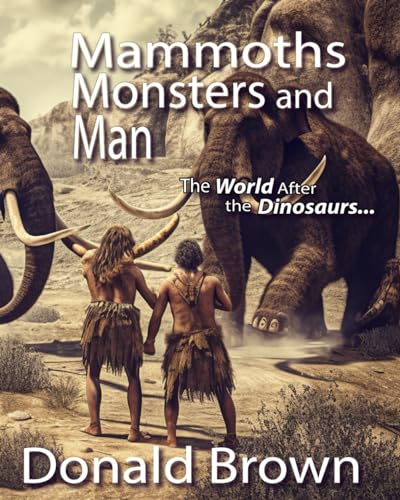 Mammoths, Monsters and Man: The World After the Dinosaurs von Donald Brown
