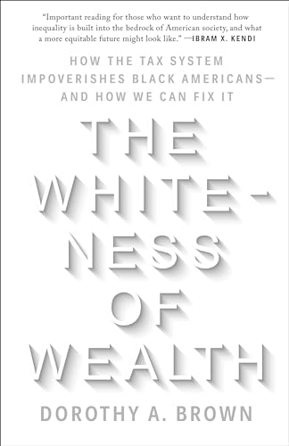 The Whiteness of Wealth: How the Tax System Impoverishes Black Americans--and How We Can Fix It