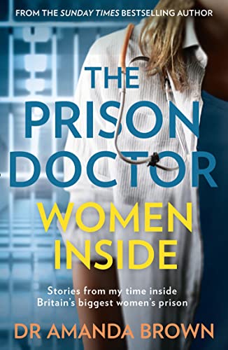 The Prison Doctor: Women Inside: Stories from my time inside Britain’s biggest women’s prison. A Sunday Times best-selling biography