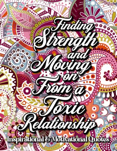 Finding Strength and Moving on From a Toxic Relationship: Inspirational and Motivational Quotes Finding Strength and Moving on From a Toxic Relationship: Inspirational and Motivational Quotes