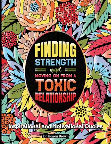 Finding Strength and Moving on From a Toxic Relationship: Inspirational and Motivational Quotes