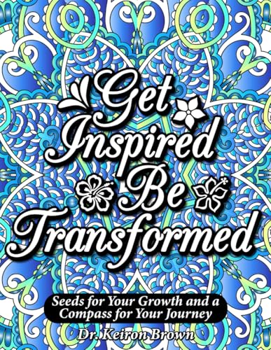 Get Inspired, Be Transformed: Seeds for Your Growth and a Compass for Your Journey Get Inspired, Be Transformed: Seeds for Your Growth and a Compass for Your Journey