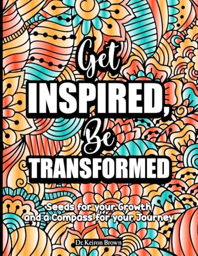 Get Inspired, Be Transformed: Seeds for Your Growth and a Compass for Your Journey