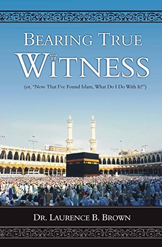 Bearing True Witness: "Now that I Found Islam, What do I do With it?" von CREATESPACE