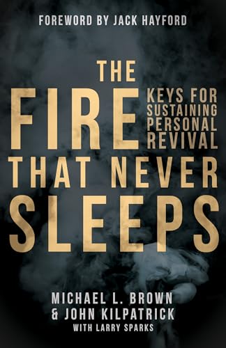 The Fire That Never Sleeps: Keys for Sustaining Personal Revival: Keys to Sustaining Personal Revival