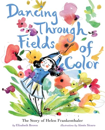 Dancing Through Fields of Color: The Story of Helen Frankenthaler Dancing Through Fields of Color: The Story of Helen Frankenthaler von Abrams Books for Young Readers