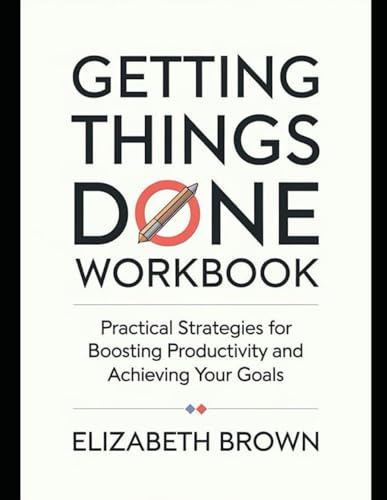 Geing Things Done Workbook: Practical Strategies for Boosting Productivity and Achieving Your Goals von Independently published