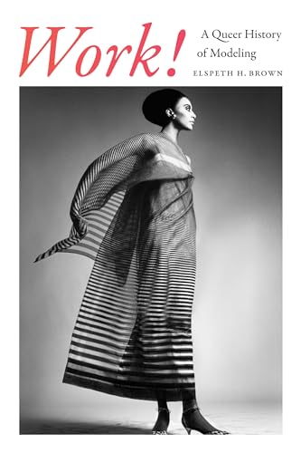 Work!: A Queer History of Modeling von Duke University Press