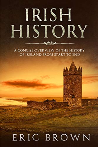 Irish History: A Concise Overview of the History of Ireland From Start to End (Great Britain, Band 2)