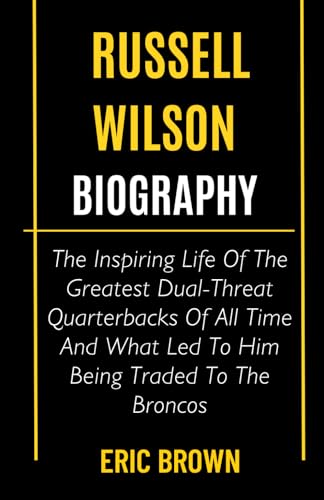 Russell Wilson Biography: The Inspiring Life Of The Greatest Dual-Threat Quarterbacks Of All Time And What Led To Him Being Traded To The Broncos von Independently published