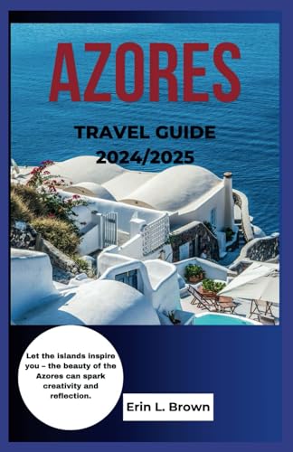 AZORES TRAVEL GUIDE: Let the islands inspire you – the beauty of the Azores can spark creativity and reflection. von Independently published