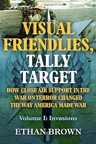 Visual Friendlies, Tally Target - How Close Air Support in the War on Terror Changed the Way America Made War: Invasions (1) von Casemate Publishers