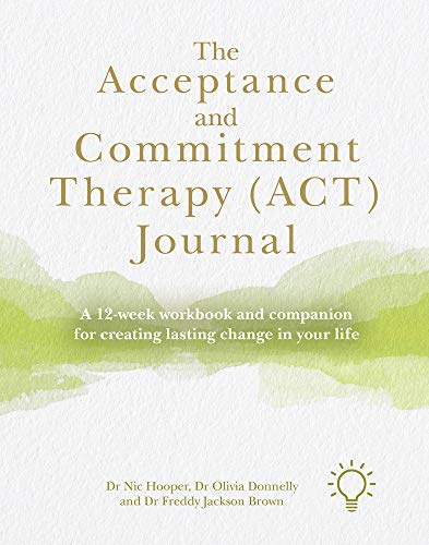 The Acceptance and Commitment Therapy Journal: A 12-week Workbook and Companion for Creating Lasting Change in Your Life von Pavilion Publishing and Media Ltd