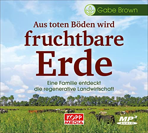 Aus toten Böden wird fruchtbare Erde – Hörbuch: Eine Familie entdeckt die regenerative Landwirtschaft Aus toten Böden wird fruchtbare Erde – Hörbuch: Eine Familie entdeckt die regenerative Landwirtschaft