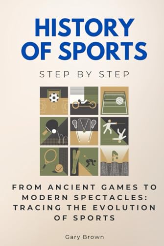 History of Sports Step by Step: From Ancient Games to Modern Spectacles: Tracing the Evolution of Sports (History Step by Step) von Independently published
