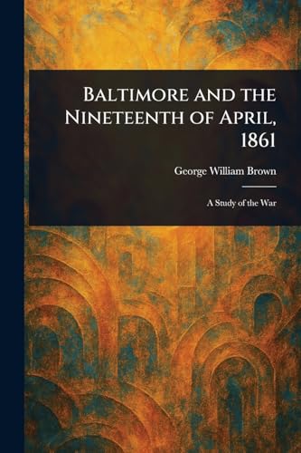 Baltimore and the Nineteenth of April, 1861 von Anson Street Press