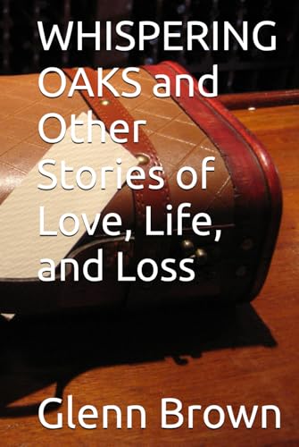 WHISPERING OAKS and Other Stories of Love, Life, and Loss von Independently published