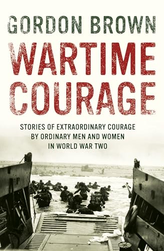 Wartime Courage: Stories of Extraordinary Courage by Ordinary People in World War Two
