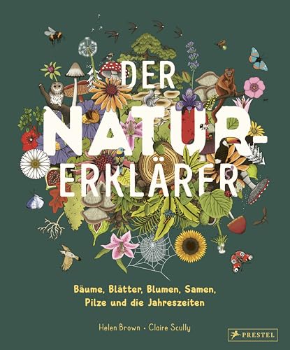Der Natur-Erklärer: Alles über Bäume, Blätter, Blumen, Samen, Pilze und die Jahreszeiten. Ein Sachbilderbuch für Kinder ab 5 Jahren von Prestel Verlag