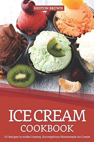 Ice Cream Cookbook: 25 Recipes to make Creamy, Scrumptious Homemade Ice Cream von Independently Published
