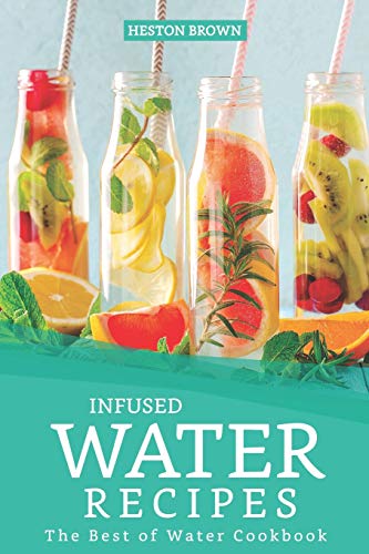 Infused Water Recipes: The Best of Water Cookbook von Independently Published