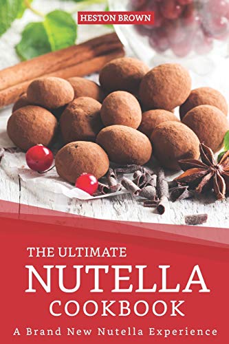 The Ultimate Nutella Cookbook: A Brand New Nutella Experience von Independently Published
