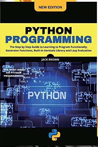 Python Progrаmming: The Step by Step Guide to Learning to Program Functionally, Generator Functions, Built-in Itertools Library and Lazy Evaluation von Dr. Lucas J. Loan