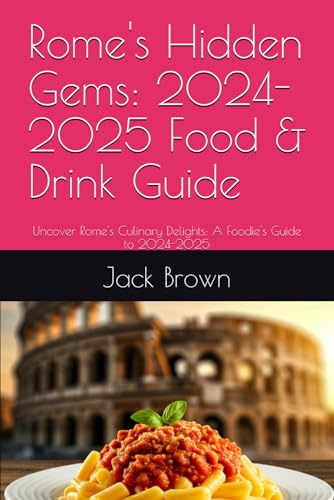 Rome's Hidden Gems: 2024-2025 Food & Drink Guide: Uncover Rome's Culinary Delights: A Foodie's Guide to 2024-2025 von Independently published
