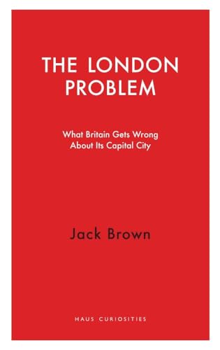 The London Problem: What Britain Gets Wrong About Its Capital City (Haus Curiosities) von Haus Pub.