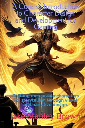 A Concise Introduction to Character Design and Development for Gaming: Crafting memorable characters for storytelling through visual and narrative design.